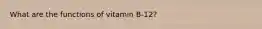What are the functions of vitamin B-12?