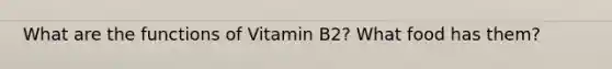 What are the functions of Vitamin B2? What food has them?