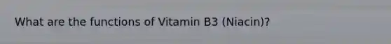 What are the functions of Vitamin B3 (Niacin)?