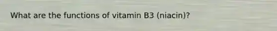 What are the functions of vitamin B3 (niacin)?