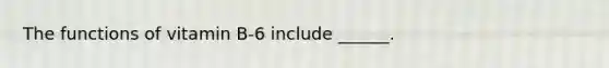 The functions of vitamin B-6 include ______.