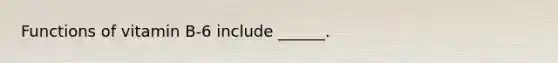 Functions of vitamin B-6 include ______.