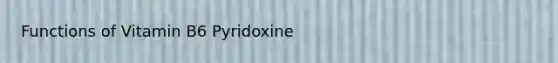 Functions of Vitamin B6 Pyridoxine