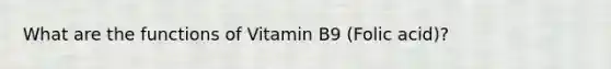 What are the functions of Vitamin B9 (Folic acid)?