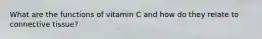 What are the functions of vitamin C and how do they relate to connective tissue?