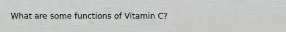 What are some functions of Vitamin C?