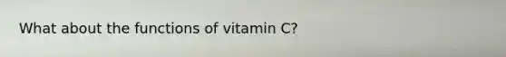 What about the functions of vitamin C?