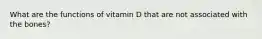 What are the functions of vitamin D that are not associated with the bones?