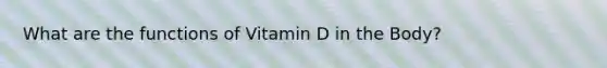 What are the functions of Vitamin D in the Body?