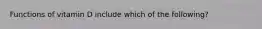 Functions of vitamin D include which of the following?