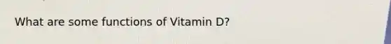 What are some functions of Vitamin D?