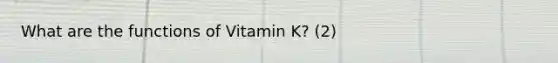 What are the functions of Vitamin K? (2)