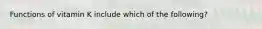 Functions of vitamin K include which of the following?