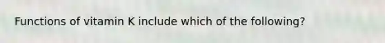 Functions of vitamin K include which of the following?