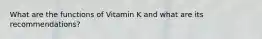 What are the functions of Vitamin K and what are its recommendations?