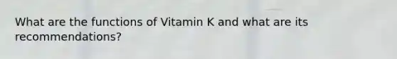 What are the functions of Vitamin K and what are its recommendations?