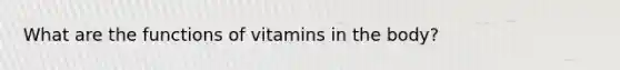 What are the functions of vitamins in the body?