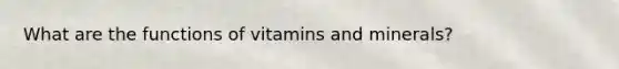 What are the functions of vitamins and minerals?