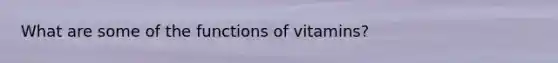 What are some of the functions of vitamins?