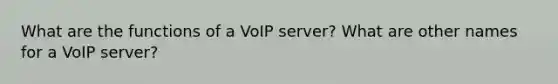 What are the functions of a VoIP server? What are other names for a VoIP server?