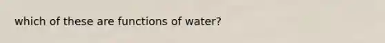 which of these are functions of water?