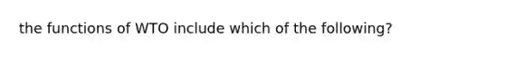 the functions of WTO include which of the following?