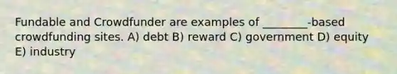 Fundable and Crowdfunder are examples of ________-based crowdfunding sites. A) debt B) reward C) government D) equity E) industry