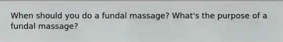 When should you do a fundal massage? What's the purpose of a fundal massage?