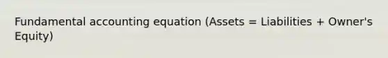 Fundamental accounting equation (Assets = Liabilities + Owner's Equity)