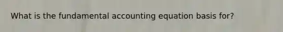 What is the fundamental accounting equation basis for?