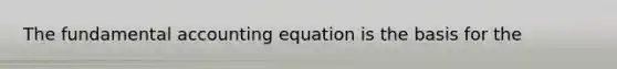 The fundamental accounting equation is the basis for the