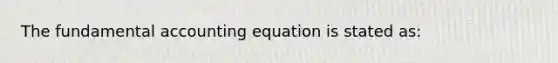 The fundamental accounting equation is stated as: