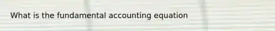 What is the fundamental accounting equation