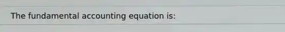 The fundamental accounting equation is: