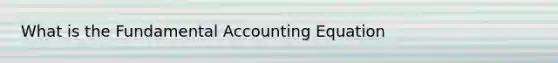 What is the Fundamental Accounting Equation