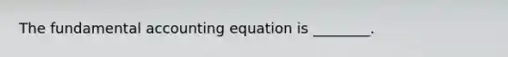 The fundamental accounting equation is ________.