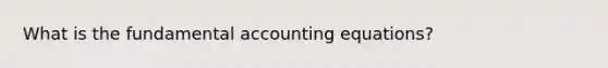 What is the fundamental accounting equations?