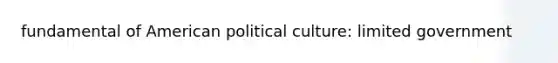 fundamental of American political culture: limited government