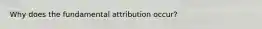 Why does the fundamental attribution occur?