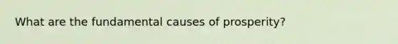 What are the fundamental causes of prosperity?