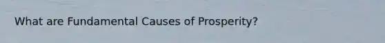 What are Fundamental Causes of Prosperity?