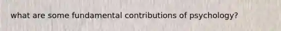 what are some fundamental contributions of psychology?