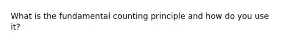 What is the fundamental counting principle and how do you use it?