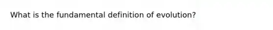 What is the fundamental definition of evolution?