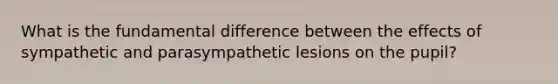 What is the fundamental difference between the effects of sympathetic and parasympathetic lesions on the pupil?