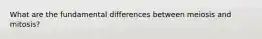 What are the fundamental differences between meiosis and mitosis?