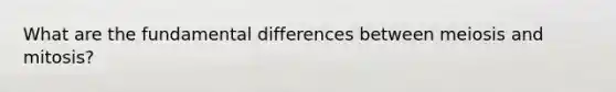 What are the fundamental differences between meiosis and mitosis?