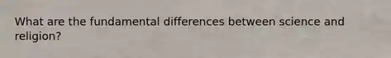 What are the fundamental differences between science and religion?