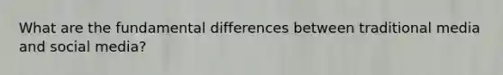What are the fundamental differences between traditional media and social media?