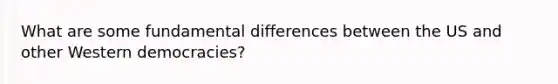 What are some fundamental differences between the US and other Western democracies?